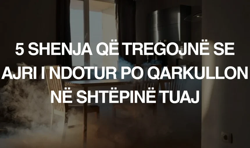 5 shenja që tregojnë se ajri i ndotur po qarkullon në shtëpinë tuaj - Green Life Albania