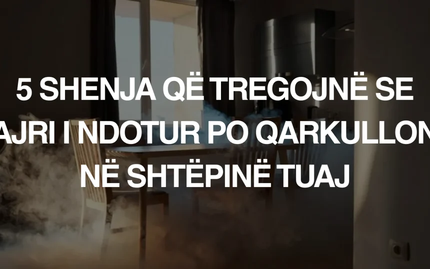 5 shenja që tregojnë se ajri i ndotur po qarkullon në shtëpinë tuaj - Green Life Albania
